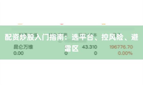 配资炒股入门指南：选平台、控风险、避雷区